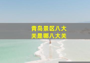 青岛景区八大关是哪八大关