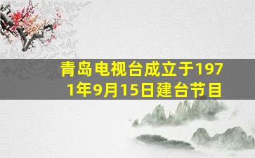 青岛电视台成立于1971年9月15日建台节目