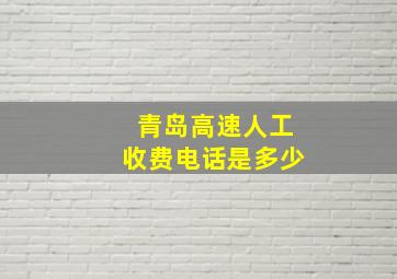 青岛高速人工收费电话是多少