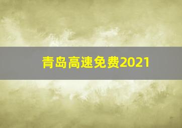 青岛高速免费2021