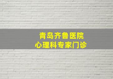 青岛齐鲁医院心理科专家门诊