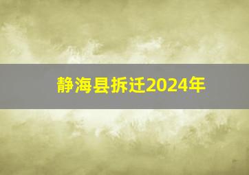 静海县拆迁2024年