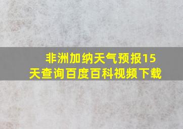 非洲加纳天气预报15天查询百度百科视频下载