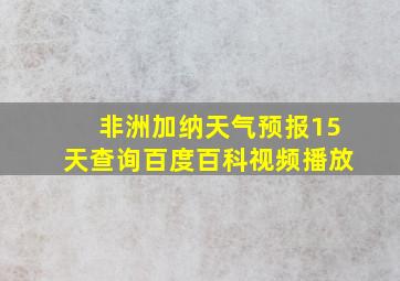 非洲加纳天气预报15天查询百度百科视频播放