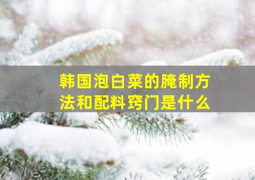 韩国泡白菜的腌制方法和配料窍门是什么