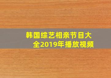 韩国综艺相亲节目大全2019年播放视频