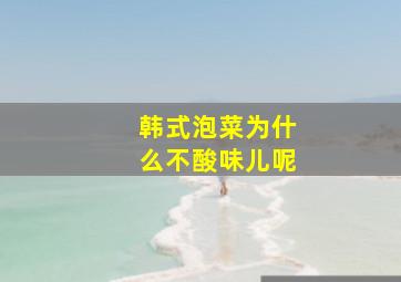 韩式泡菜为什么不酸味儿呢