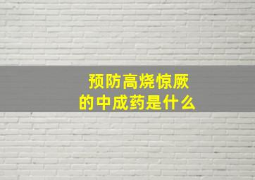 预防高烧惊厥的中成药是什么