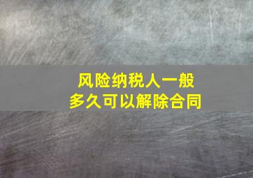 风险纳税人一般多久可以解除合同