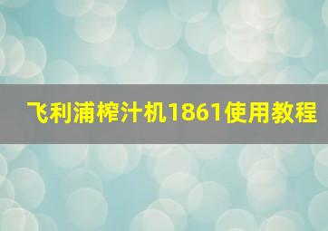 飞利浦榨汁机1861使用教程