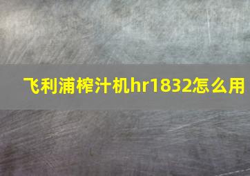 飞利浦榨汁机hr1832怎么用