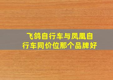 飞鸽自行车与凤凰自行车同价位那个品牌好