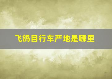 飞鸽自行车产地是哪里