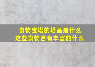 食物宝塔的塔基是什么这些食物含有丰富的什么