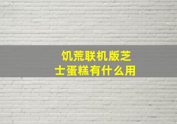 饥荒联机版芝士蛋糕有什么用