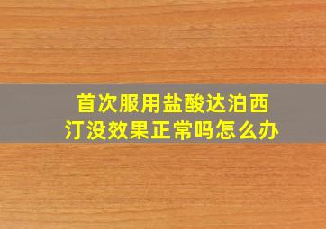 首次服用盐酸达泊西汀没效果正常吗怎么办