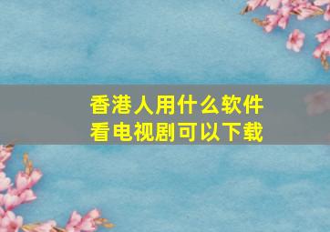 香港人用什么软件看电视剧可以下载