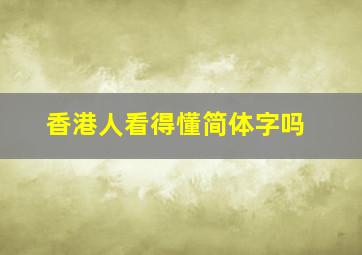 香港人看得懂简体字吗