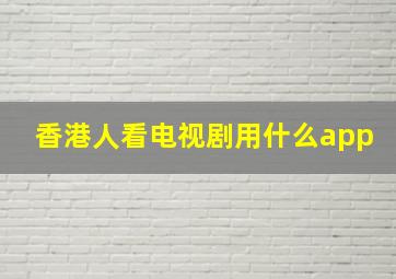 香港人看电视剧用什么app