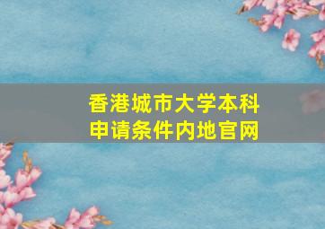 香港城市大学本科申请条件内地官网