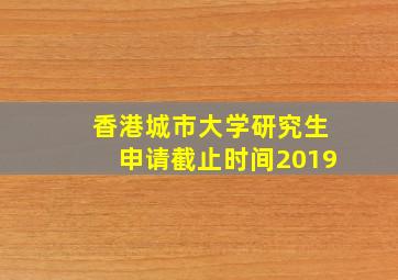 香港城市大学研究生申请截止时间2019