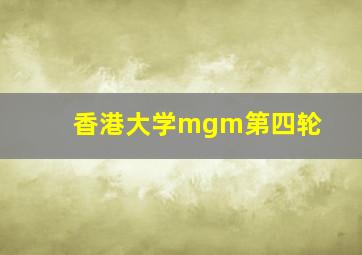 香港大学mgm第四轮