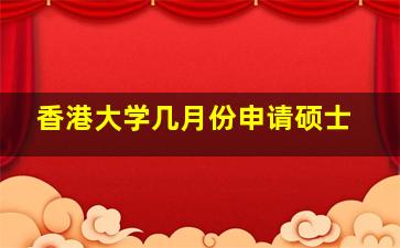 香港大学几月份申请硕士