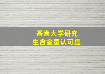 香港大学研究生含金量认可度