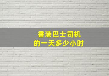 香港巴士司机的一天多少小时