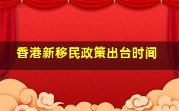 香港新移民政策出台时间