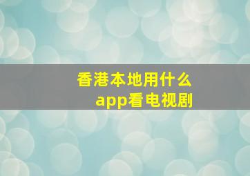 香港本地用什么app看电视剧