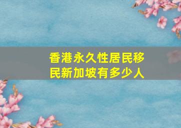 香港永久性居民移民新加坡有多少人