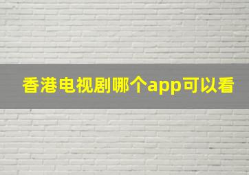 香港电视剧哪个app可以看