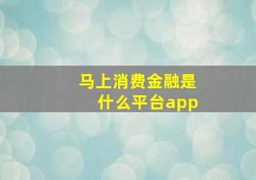 马上消费金融是什么平台app