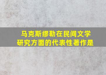 马克斯缪勒在民间文学研究方面的代表性著作是