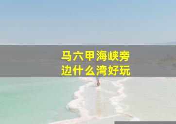 马六甲海峡旁边什么湾好玩