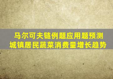 马尔可夫链例题应用题预测城镇居民蔬菜消费量增长趋势