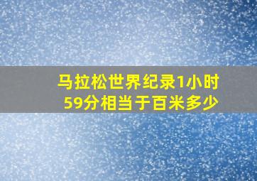 马拉松世界纪录1小时59分相当于百米多少