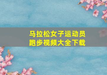 马拉松女子运动员跑步视频大全下载