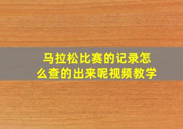 马拉松比赛的记录怎么查的出来呢视频教学