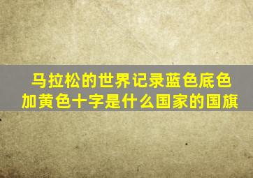 马拉松的世界记录蓝色底色加黄色十字是什么国家的国旗