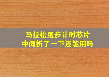 马拉松跑步计时芯片中间折了一下还能用吗