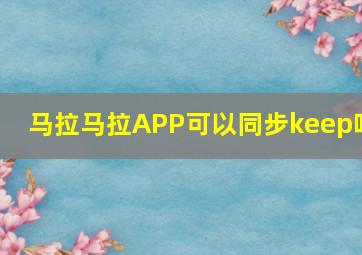 马拉马拉APP可以同步keep吗