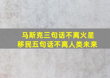 马斯克三句话不离火星移民五句话不离人类未来