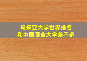 马来亚大学世界排名和中国哪些大学差不多