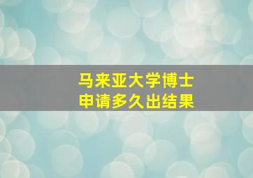 马来亚大学博士申请多久出结果