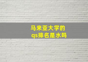 马来亚大学的qs排名是水吗