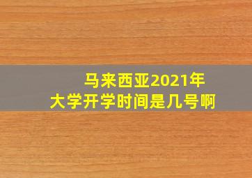 马来西亚2021年大学开学时间是几号啊