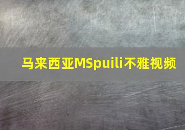 马来西亚MSpuili不雅视频