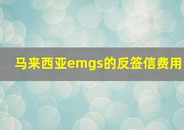 马来西亚emgs的反签信费用